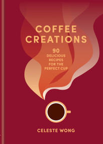 Coffee Creations (90 delicious recipes for the perfect cup) by Celeste Wong, 9781784729615