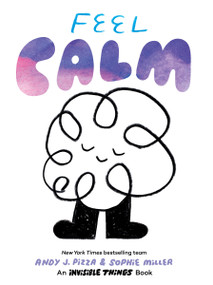 Feel Calm (An Invisible Things Book) by Andy J. Pizza, Sophie Miller, 9781797215235