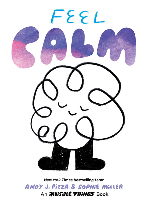 Feel Calm (An Invisible Things Book) by Andy J. Pizza, Sophie Miller, 9781797215235