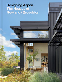 Designing Aspen (The Houses of Rowland+Broughton) by John Rowland, Sarah Broughton, Tom Kundig, 9781797228723