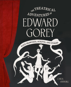 The Theatrical Adventures of Edward Gorey (Rare Drawings, Scripts, and Stories) by Carol Verburg, 9781797229539