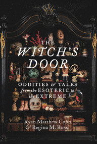The Witch's Door (Oddities and Tales from the Esoteric to the Extreme) by Ryan Matthew Cohn, Regina M. Rossi, 9781797229584