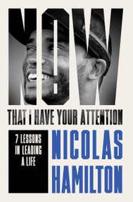 Now That I have Your Attention (7 Lessons in Leading a Life Bigger Than They Expect) by Nicolas Hamilton, Nicolas Hamilton, 9781804191705