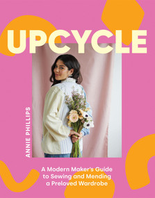 Upcycle (A Modern Maker's Guide to Sewing and Mending a Preloved Wardrobe) by Annie Phillips, 9781837832286