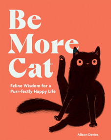 Be More Cat (Feline Wisdom for a Purr-fectly Happy Life) by Alison Davies, 9781837832644