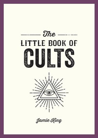 The Little Book of Cults (A Pocket Guide to the World's Most Notorious Cults) by Jamie King, 9781837993581