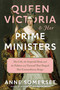 Queen Victoria and Her Prime Ministers (Her Life, the Imperial Ideal, and the Politics and Turmoil That Shaped Her Extraordinary Reign) by Anne Somerset, 9781101875575