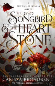 The Songbird & the Heart of Stone (The Shadowborn Duet, Book One) by Carissa Broadbent, 9781250367785