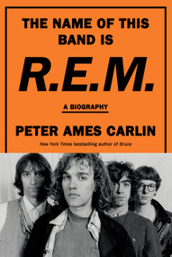 The Name of This Band Is R.E.M. (A Biography) by Peter Ames Carlin, 9780385546942