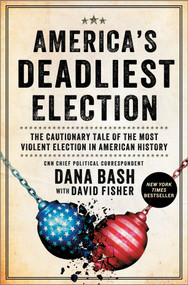 America's Deadliest Election (The Cautionary Tale of the Most Violent Election in American History) by Dana Bash, David Fisher, 9781335081070