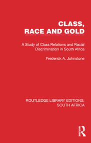 Class, Race and Gold (A Study of Class Relations and Racial Discrimination in South Africa) by Frederick A Johnstone, 9781032308364