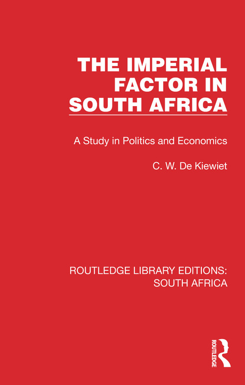 The Imperial Factor in South Africa (A Study in Politics and Economics) by Cornelis W. de Kiewiet, 9781032308197