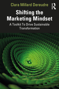 Shifting the Marketing Mindset (A Toolkit To Drive Sustainable Transformation) by Clara Millard Dereudre, 9781032728032
