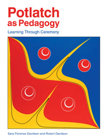 Potlatch as Pedagogy (Learning Through Ceremony) by Sara Florence Davidson, Robert Davidson, Jo-ann Archibald, 9781553797739