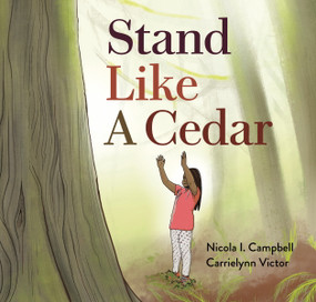 Stand Like a Cedar by Nicola I. Campbell, Carrielynn Victor, 9781553799214