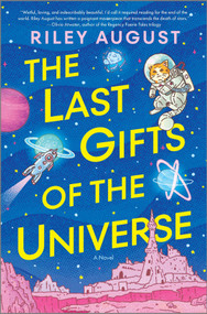 The Last Gifts of the Universe (A Novel) by Riley August, 9781335081797