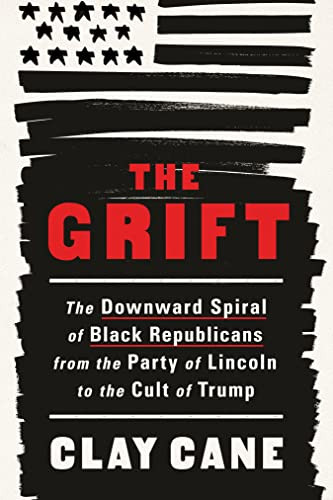 The Grift (The Downward Spiral of Black Republicans from the Party of Lincoln to the Cult of Trump) by Clay Cane, Lavette Books, 9781728290225