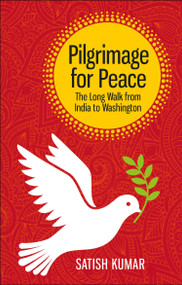Pilgrimage for Peace (The long walk from India to Washington) by Satish Kumar, 9780857845290