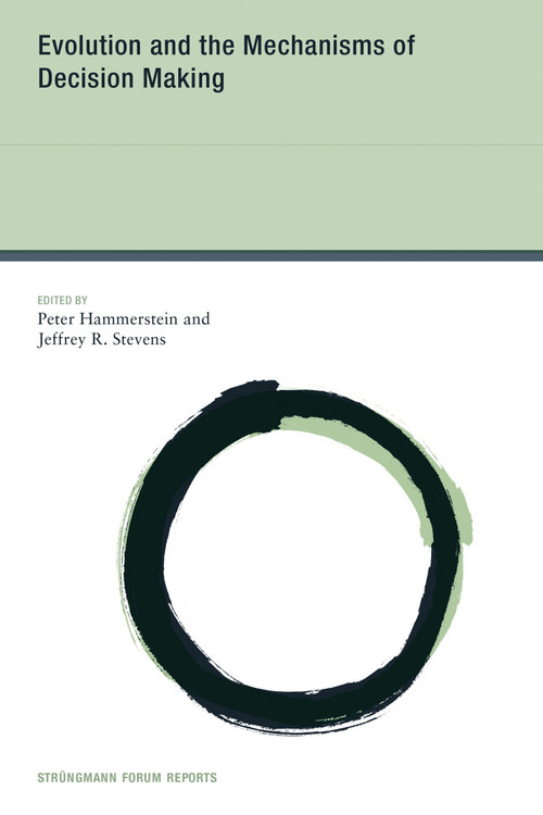 Evolution and the Mechanisms of Decision Making by Peter Hammerstein, Jeffrey R. Stevens, 9780262551502