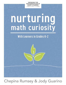 Nurturing Math Curiosity With Learners in Grades K-2 ((Grow your students' math curiosity.)) by Chepina Rumsey, Jody Guarino, 9781960574367