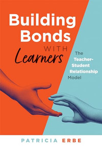 Building Bonds With Learners ( The Teacher-Student Relationship Model (Practical strategies for building successful teacher-student relationships)) by Patricia Erbe, 9781960574169