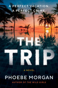 The Trip (A Novel) by Phoebe Morgan, 9780063416789