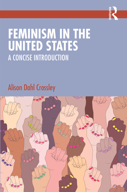 Feminism in the United States (A Concise Introduction) by Alison Dahl Crossley, 9781032317199