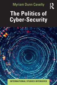 The Politics of Cyber-Security by Myriam Dunn Cavelty, 9780367895983