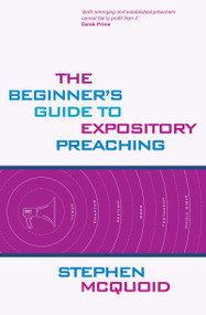 Beginner's Guide to Expository Preaching by Stephen McQuoid, 9781857927696
