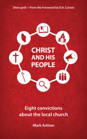 Christ And His People (Eight Convictions about the Local Church) by Mark Ashton, 9781781918296