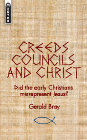 Creeds, Councils and Christ (Did the early Christians misrepresent Jesus?) by Gerald Bray, 9781845505134