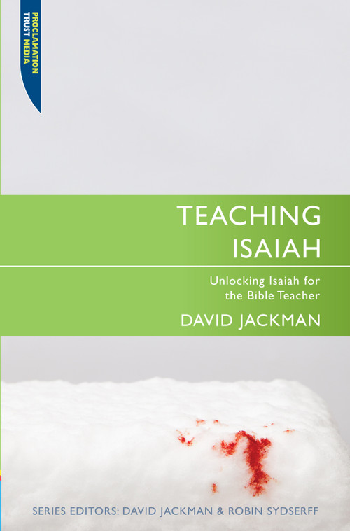 Teaching Isaiah (Unlocking Isaiah for the Bible Teacher) by David Jackman, 9781845505653