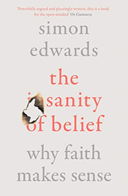 The Sanity of Belief (Why Faith Makes Sense) by Simon Edwards, 9780281084890