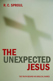 The Unexpected Jesus (The Truth Behind His Biblical Names) by R. C. Sproul, 9781845500375