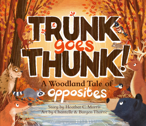 Trunk Goes Thunk! (A Woodland Tale of Opposites) by Heather C. Morris, Chantelle Thorne, Burgen Thorne, 9781957655291
