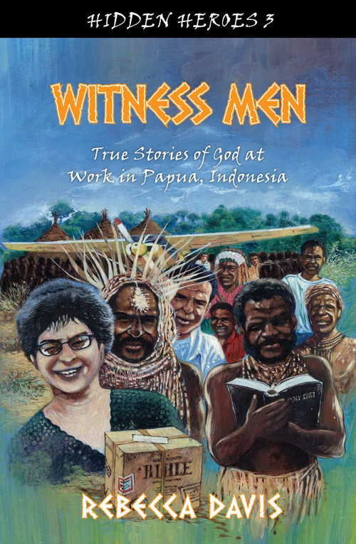 Witness Men (True Stories of God at work in Papua, Indonesia) by Rebecca Davis, 9781781915158