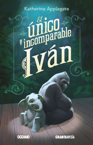 El único e incomparable Iván (Spanish Edition) by Katherine Applegate, 9786077350620