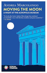 Moving the Moon (A Night at the Acropolis Museum) by Andrea Marcolongo, Will Schutt, 9798889660293