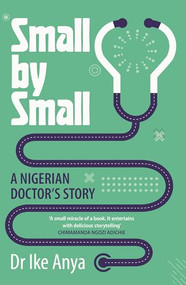 Small by Small (A Nigerian Doctor's Story) by Ike Anya, 9781837262397