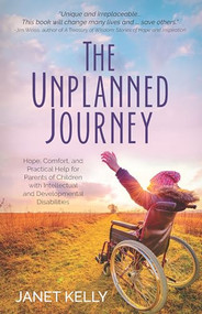 The Unplanned Journey (Hope, Comfort, and Practical Help for Parents of Children with Intellectual and Developmental Disabilities) by Janet Kelly, 9781956370263