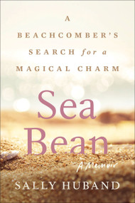Sea Bean (A Beachcomber's Search for a Magical Charm-A Memoir) by Sally Huband, 9780063384583