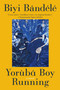 Yoruba Boy Running (A Novel) by Biyi Bandele, 9780063417083