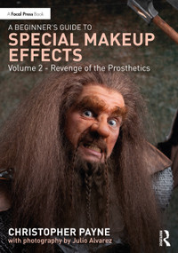 A Beginner's Guide to Special Makeup Effects, Volume 2 (Revenge of the Prosthetics) by Christopher Payne, 9781032622415