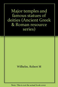 Ancient Greek and Roman Resource: Major Temples and Famous Statues of Deities by Robert M. Wilhelm, 9781566961295