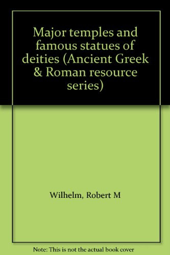 Ancient Greek and Roman Resource: Major Temples and Famous Statues of Deities by Robert M. Wilhelm, 9781566961295