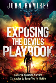 Exposing the Devil's Playbook (Powerful Spiritual Warfare Strategies to Equip You for Battle) by John Ramirez, 9781636413778