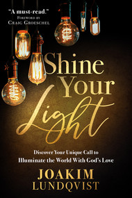 Shine Your Light (Discover Your Unique Call to Illuminate the World With God's Love) by Joakim Lundqvist, 9781636413976
