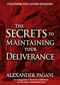 The Secrets to Maintaining Your Deliverance (Strategies for Lasting Freedom!) by Alexander Pagani, 9781636414027