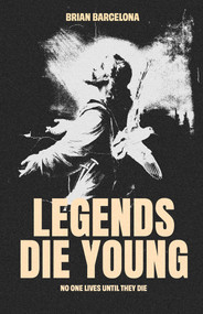 Legends Die Young (No One Lives Until They Die) by Brian Barcelona, 9781636414102