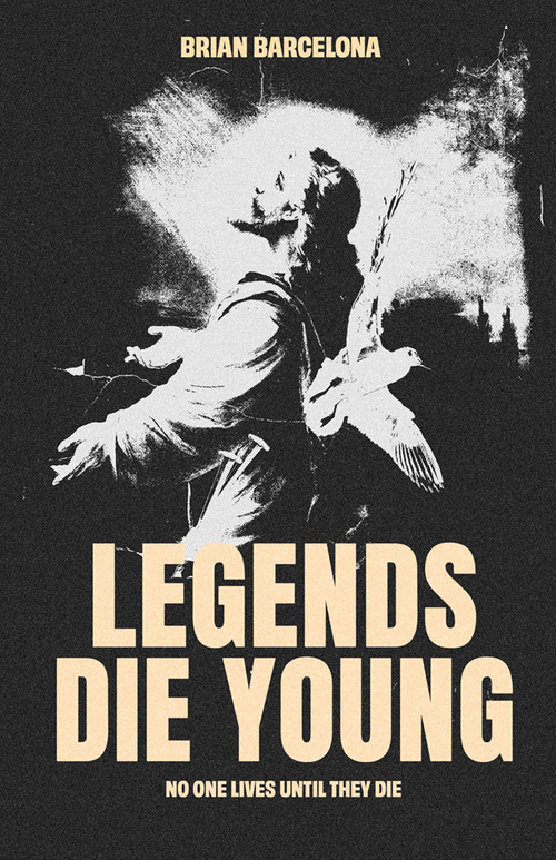 Legends Die Young (No One Lives Until They Die) by Brian Barcelona, 9781636414102